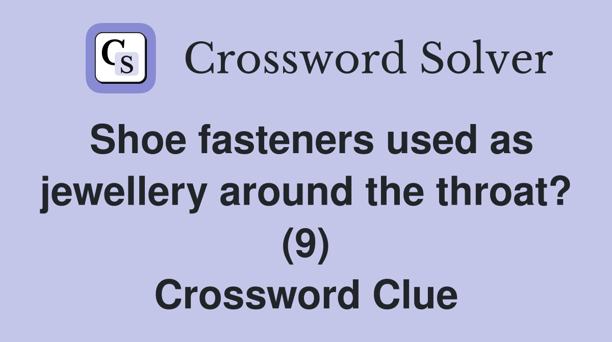 Shoe fasteners used as jewellery around the throat? (9) Crossword Clue