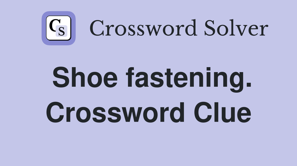 Shoe fastening. Crossword Clue
