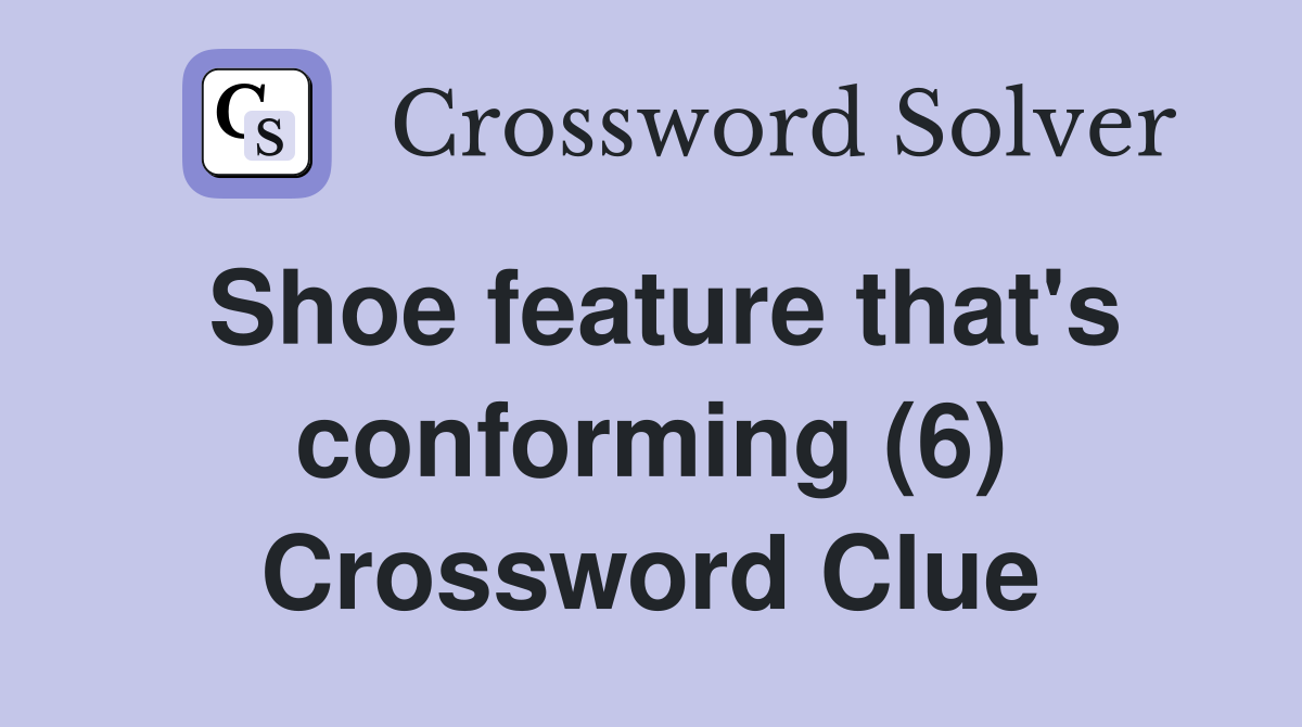 Shoe feature that's conforming (6) Crossword Clue