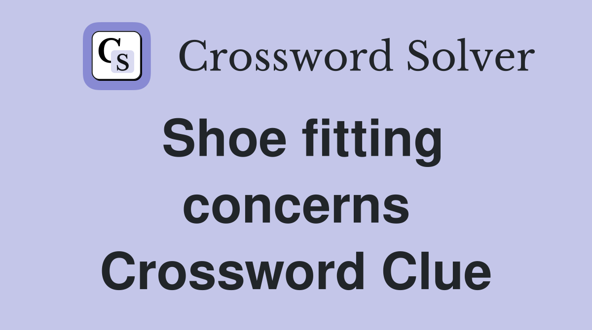Shoe fitting concerns Crossword Clue