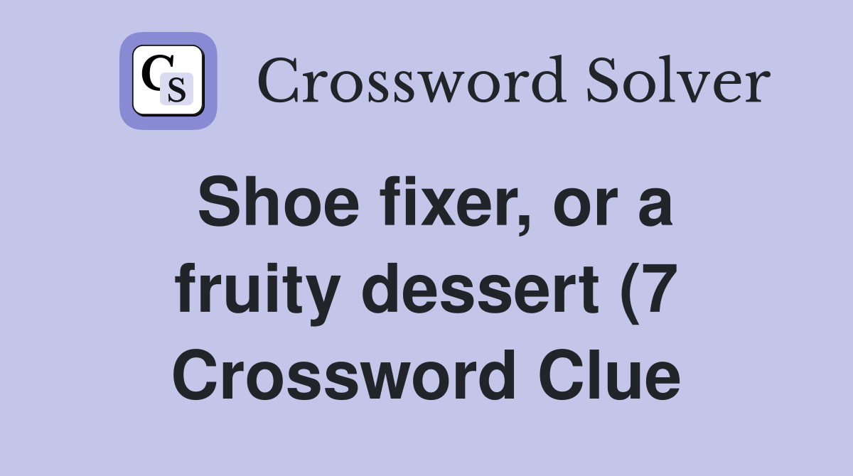 Shoe fixer or a fruity dessert (7) Crossword Clue Answers Shoe fixer or a fruity dessert (7) Crossword Clue Answers