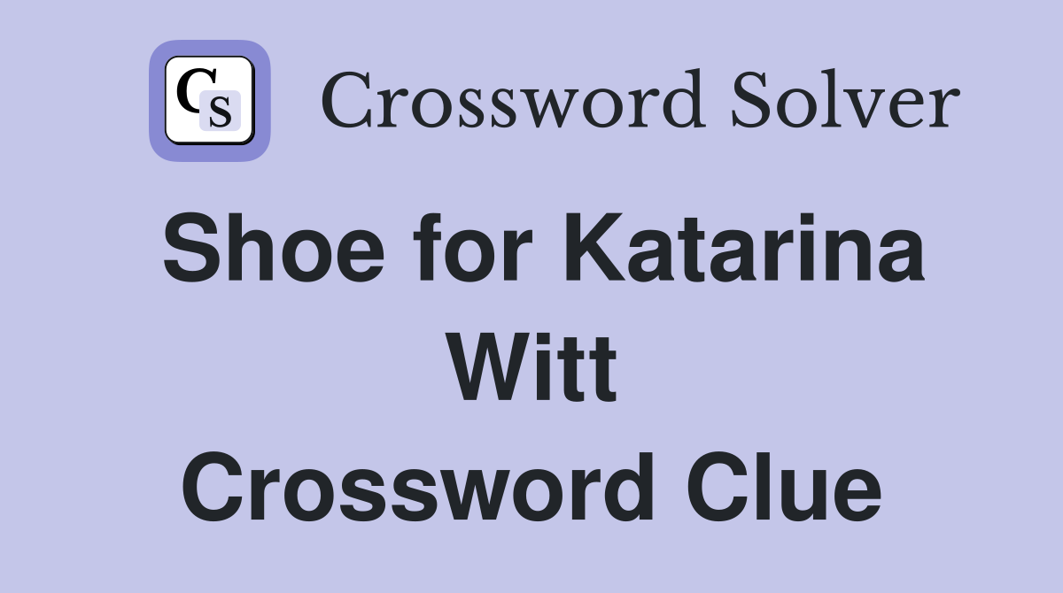 Shoe for Katarina Witt Crossword Clue