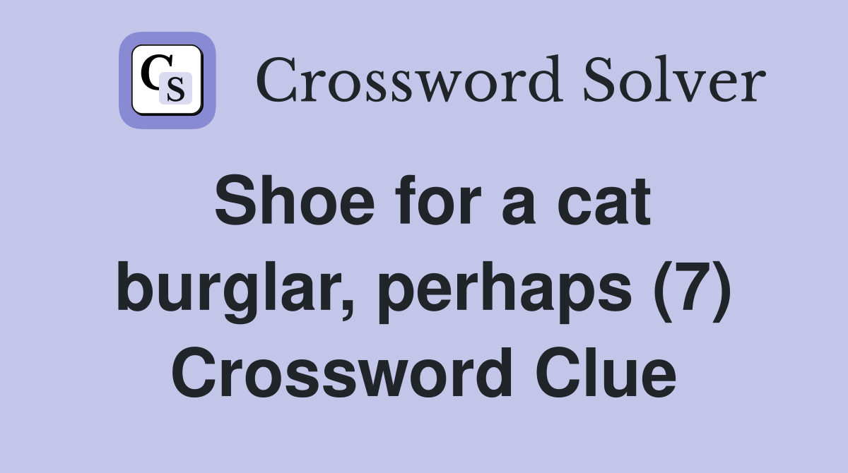 Shoe for a cat burglar, perhaps (7) Crossword Clue