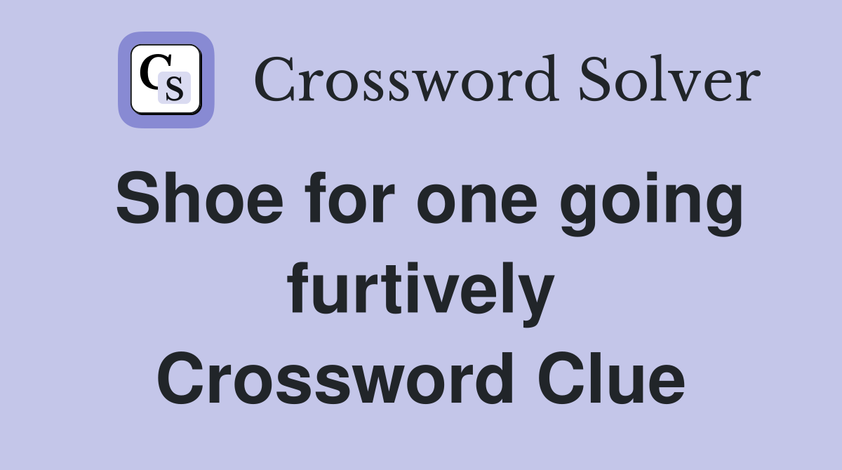 Shoe for one going furtively Crossword Clue