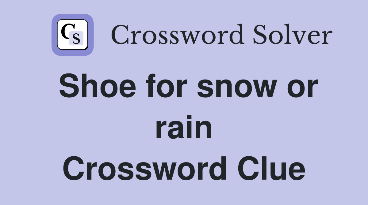 Shoe for snow or rain Crossword Clue