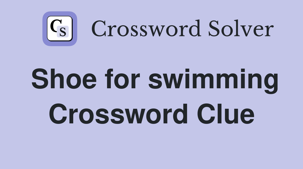 Shoe for swimming Crossword Clue