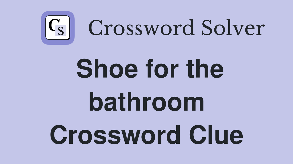 Shoe for the bathroom Crossword Clue