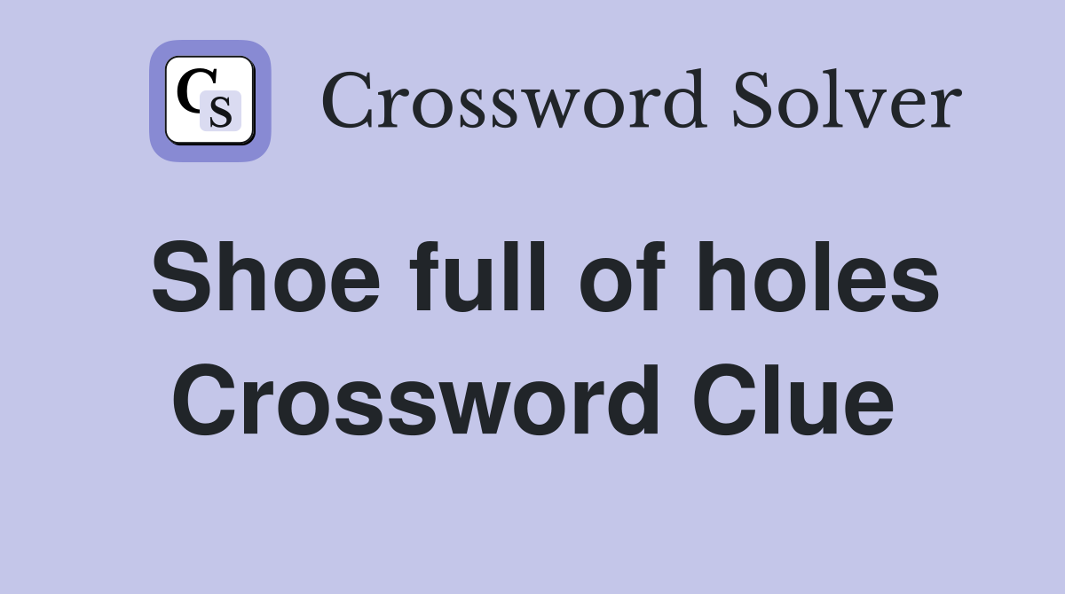 Shoe full of holes Crossword Clue