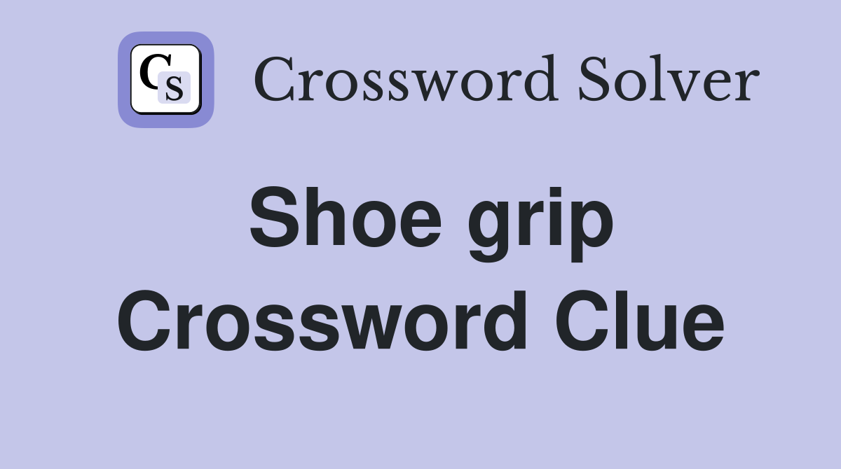 Shoe grip Crossword Clue