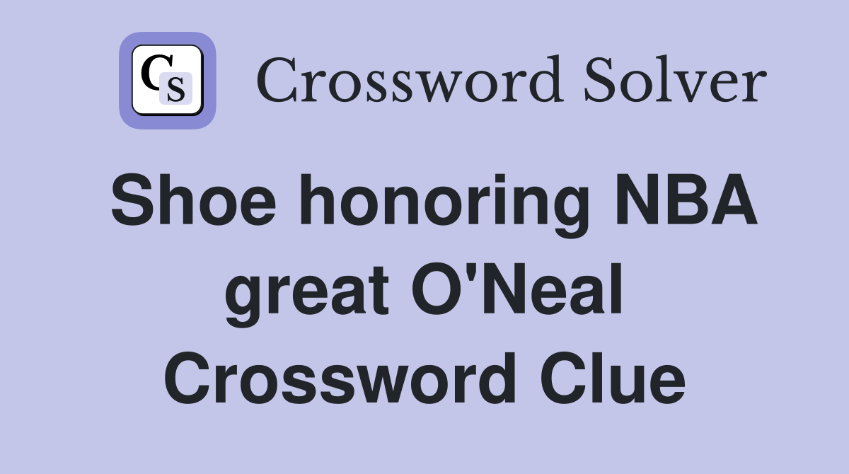 Shoe honoring NBA great O'Neal Crossword Clue