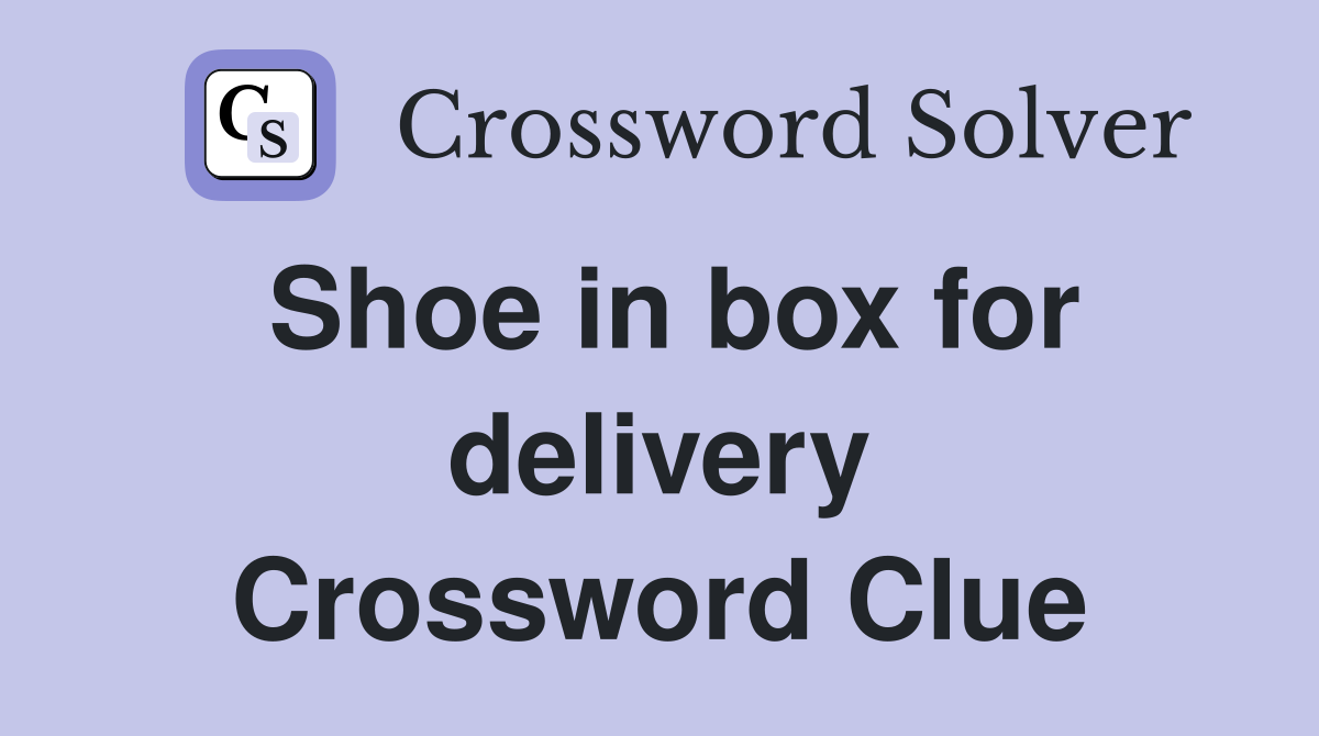 Shoe in box for delivery Crossword Clue