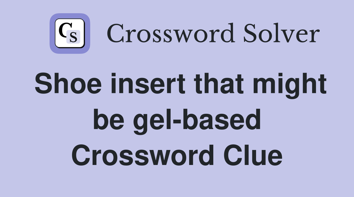 Shoe insert that might be gel-based Crossword Clue