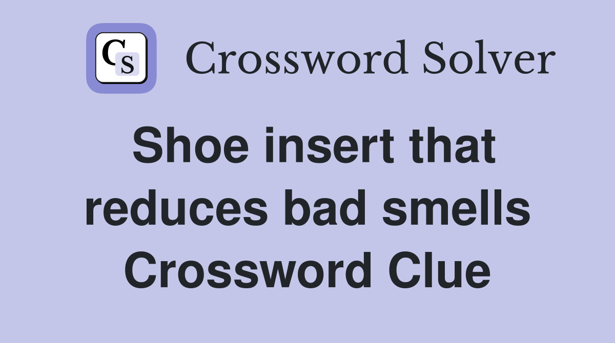 Shoe insert that reduces bad smells Crossword Clue
