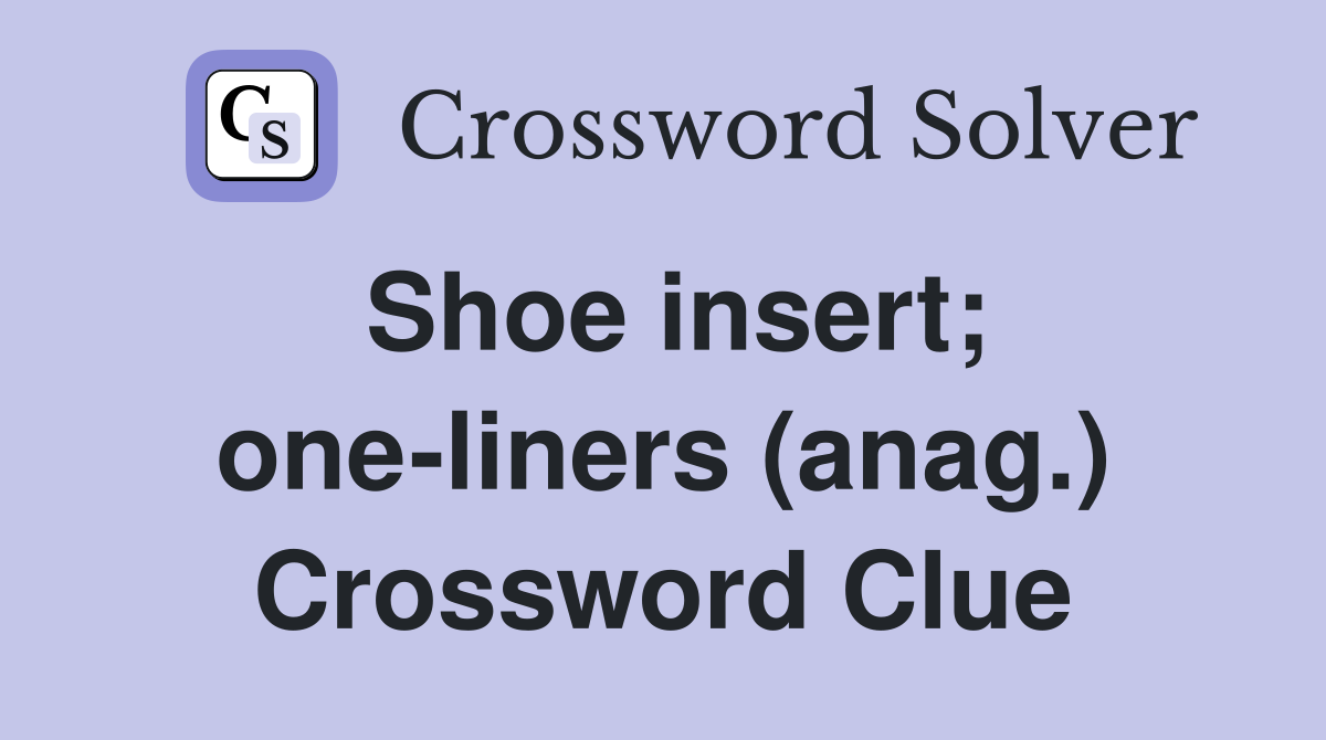 Shoe insert; one-liners (anag.) Crossword Clue