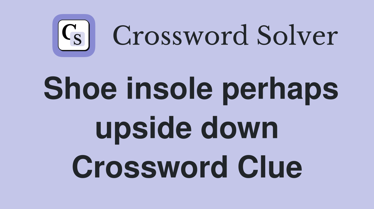 Shoe insole perhaps upside down Crossword Clue