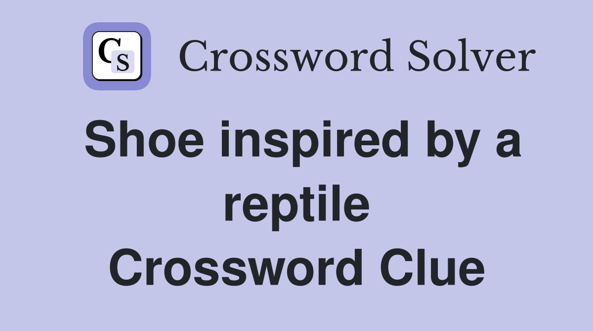 Shoe inspired by a reptile Crossword Clue