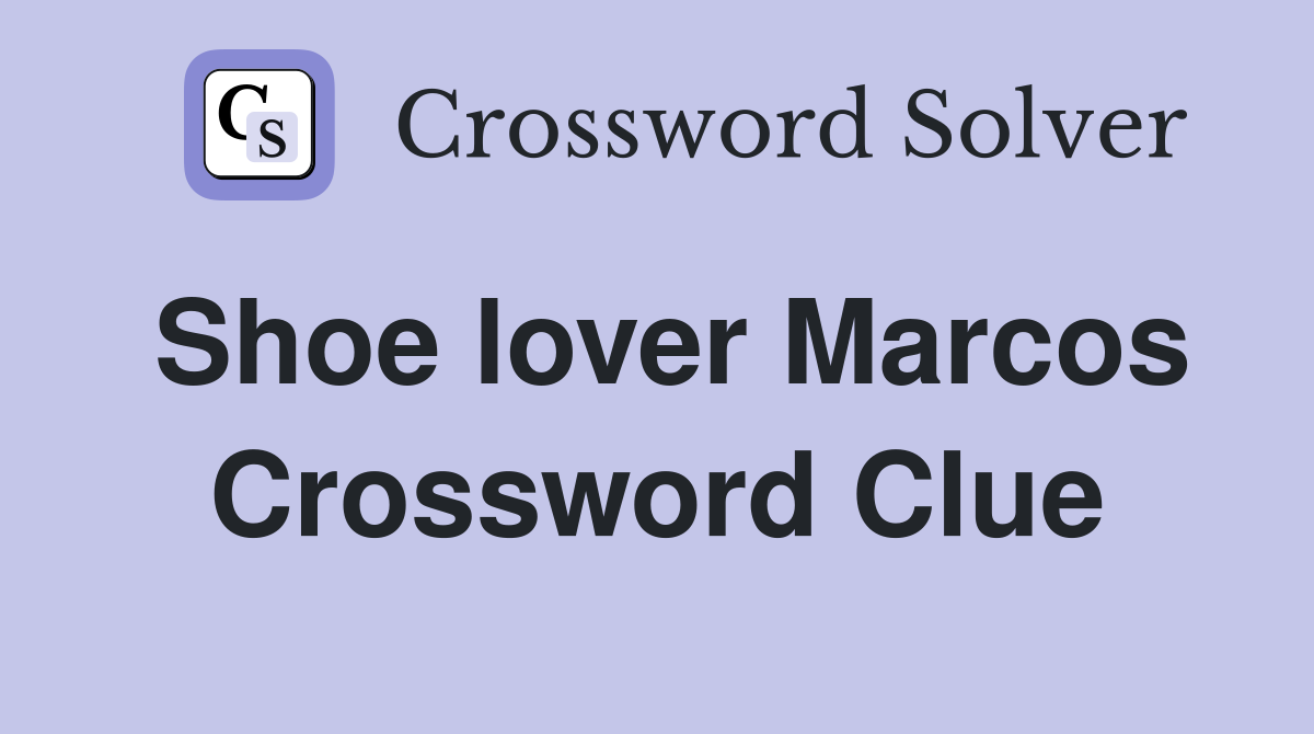 Shoe lover Marcos Crossword Clue