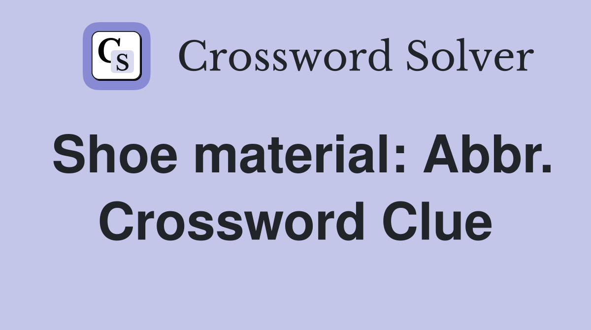 Shoe material: Abbr. Crossword Clue
