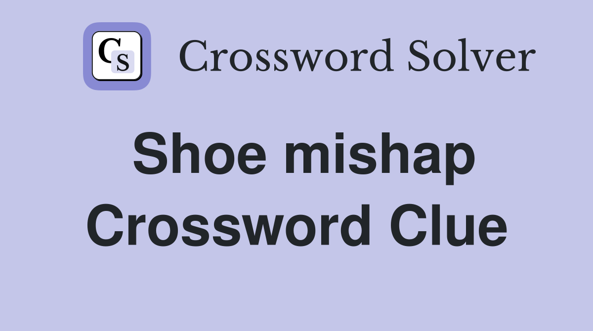 Shoe mishap Crossword Clue