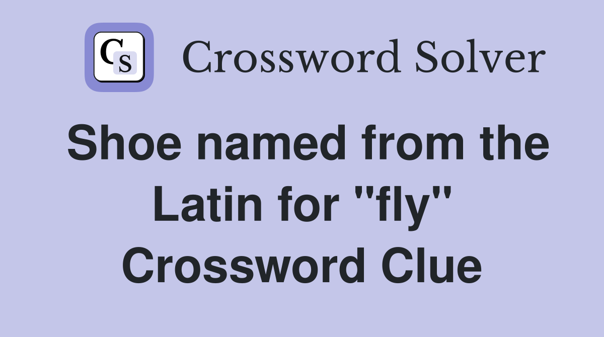 Shoe named from the Latin for "fly" Crossword Clue