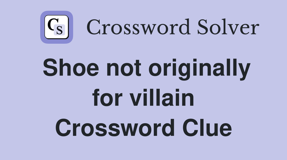 Shoe not originally for villain Crossword Clue
