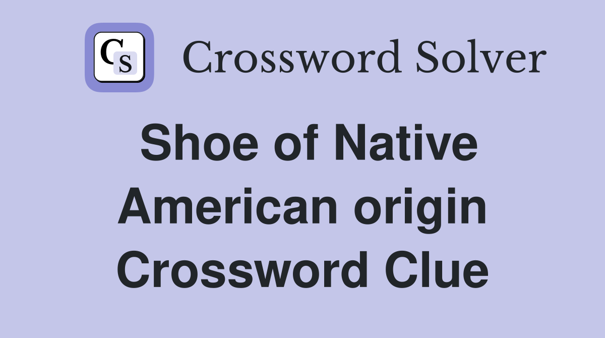 Shoe of Native American origin Crossword Clue