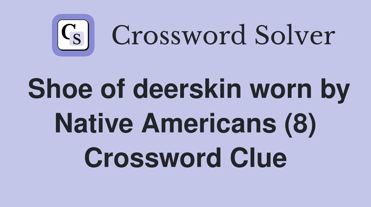 Shoe of deerskin worn by Native Americans (8) Crossword Clue