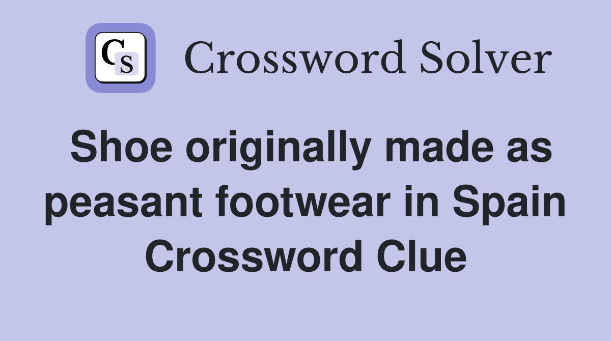 Shoe originally made as peasant footwear in Spain Crossword Clue