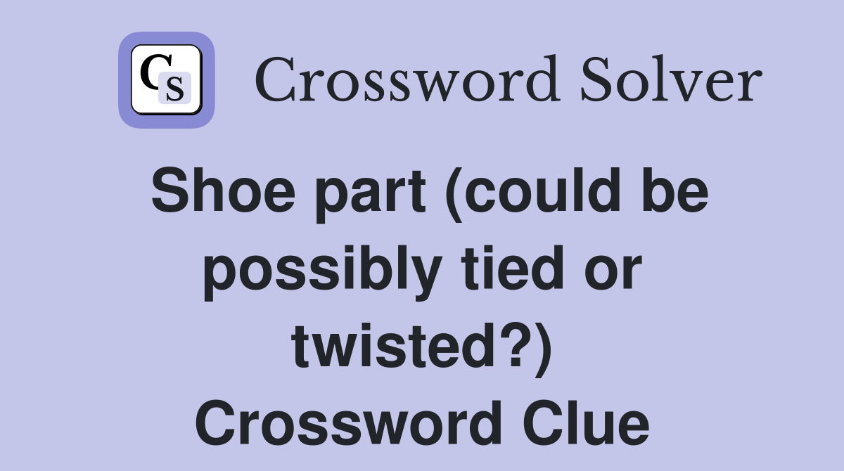 Shoe part (could be possibly tied or twisted?) Crossword Clue