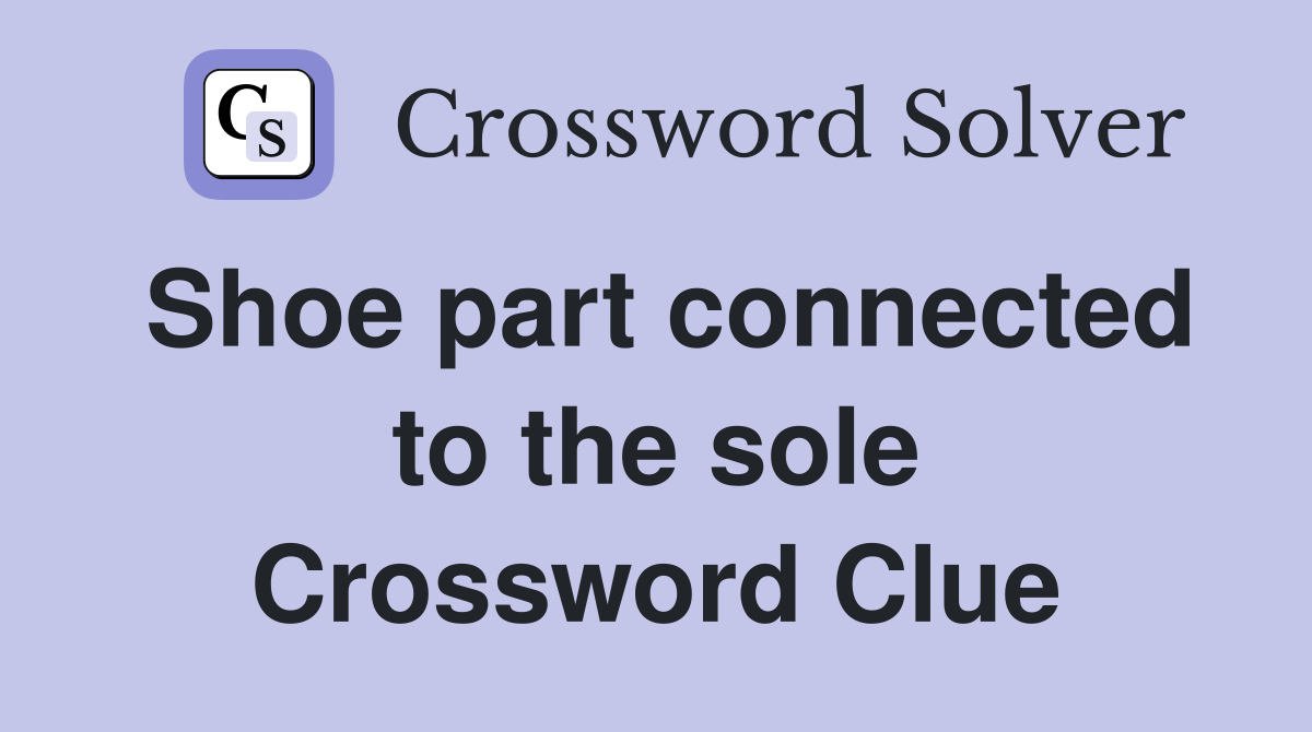 Shoe part connected to the sole Crossword Clue