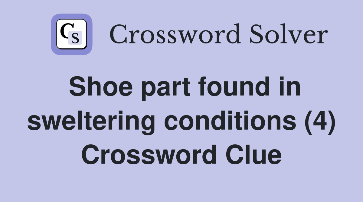 Shoe part found in sweltering conditions (4) Crossword Clue
