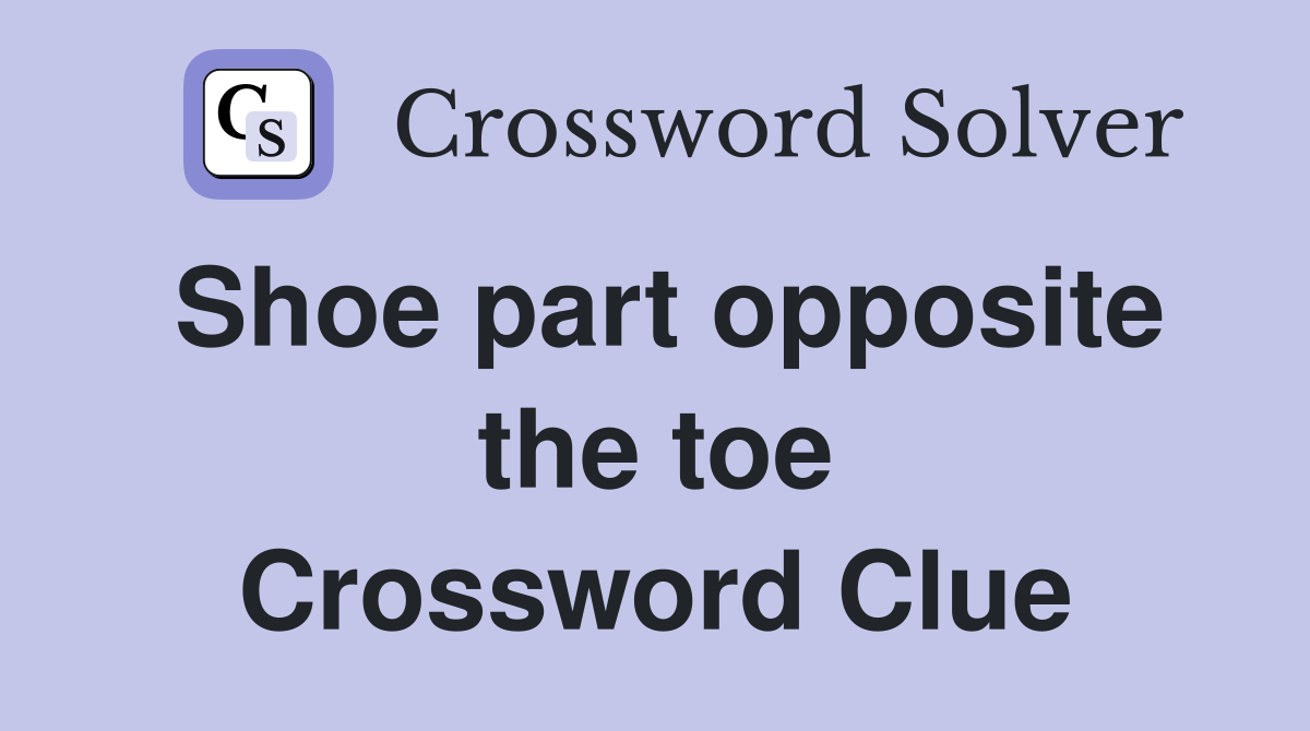 Shoe part opposite the toe Crossword Clue