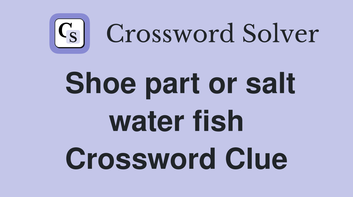 Shoe part or salt water fish Crossword Clue