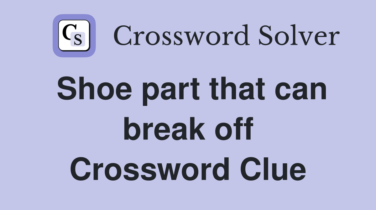 Shoe part that can break off Crossword Clue