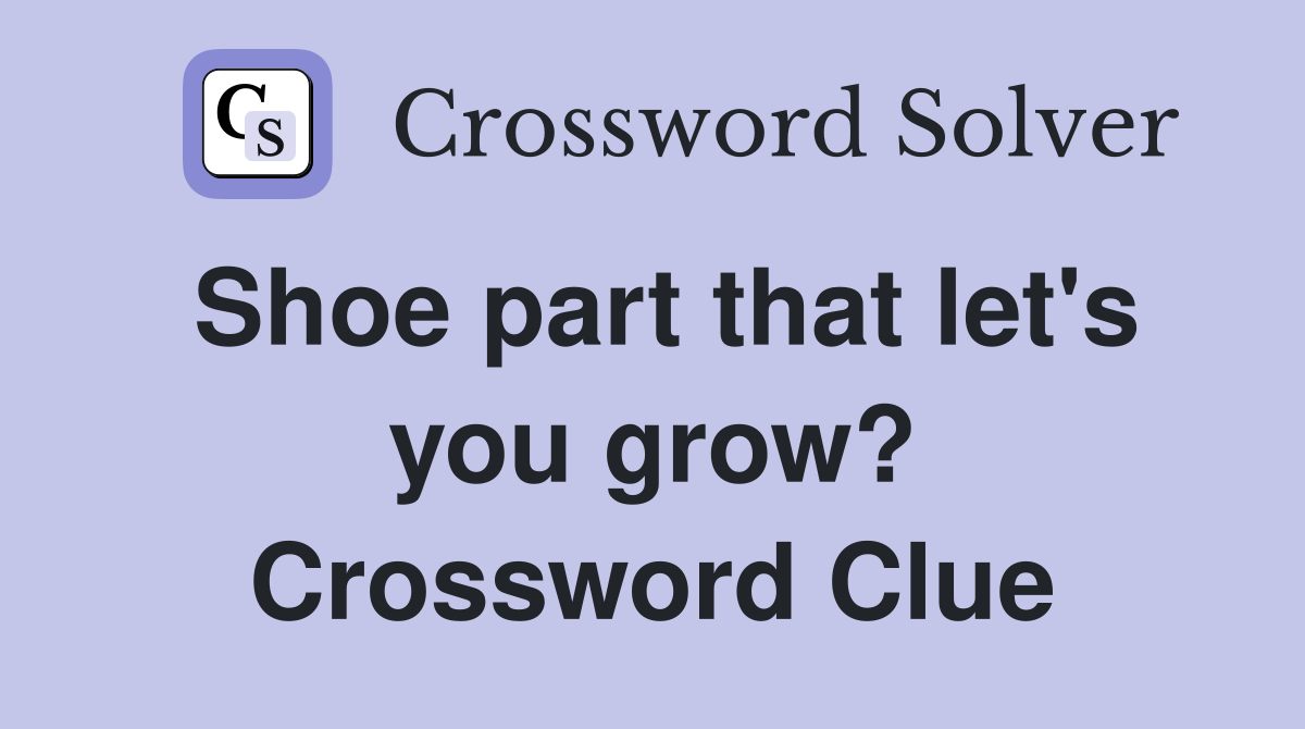 Shoe part that let's you grow? Crossword Clue