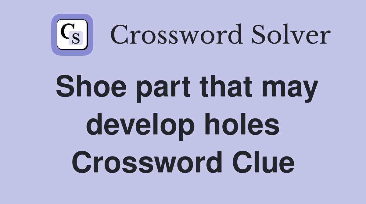 Shoe part that may develop holes Crossword Clue
