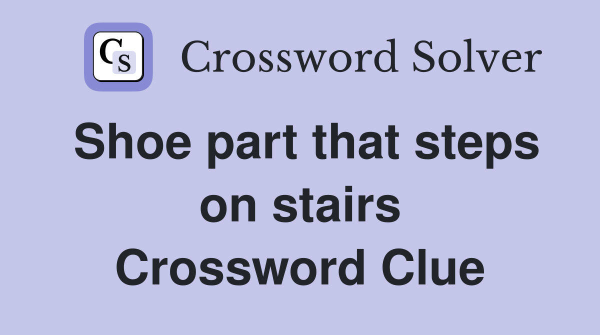 Shoe part that steps on stairs Crossword Clue