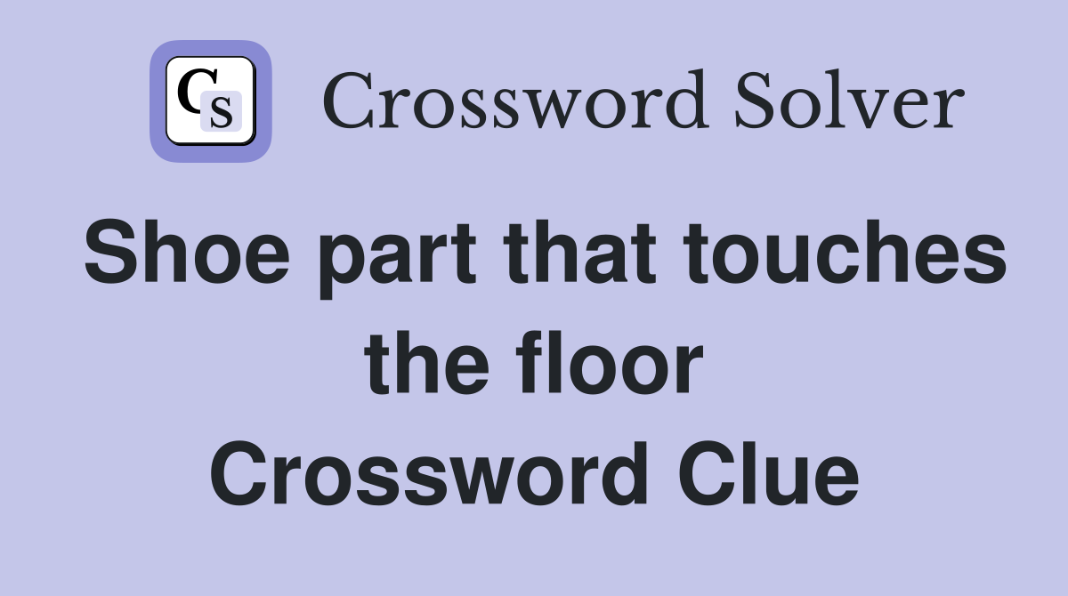 Shoe part that touches the floor Crossword Clue