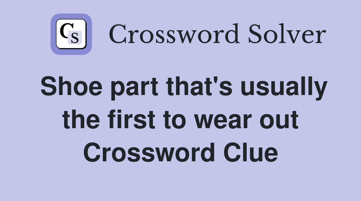 Shoe part that's usually the first to wear out Crossword Clue