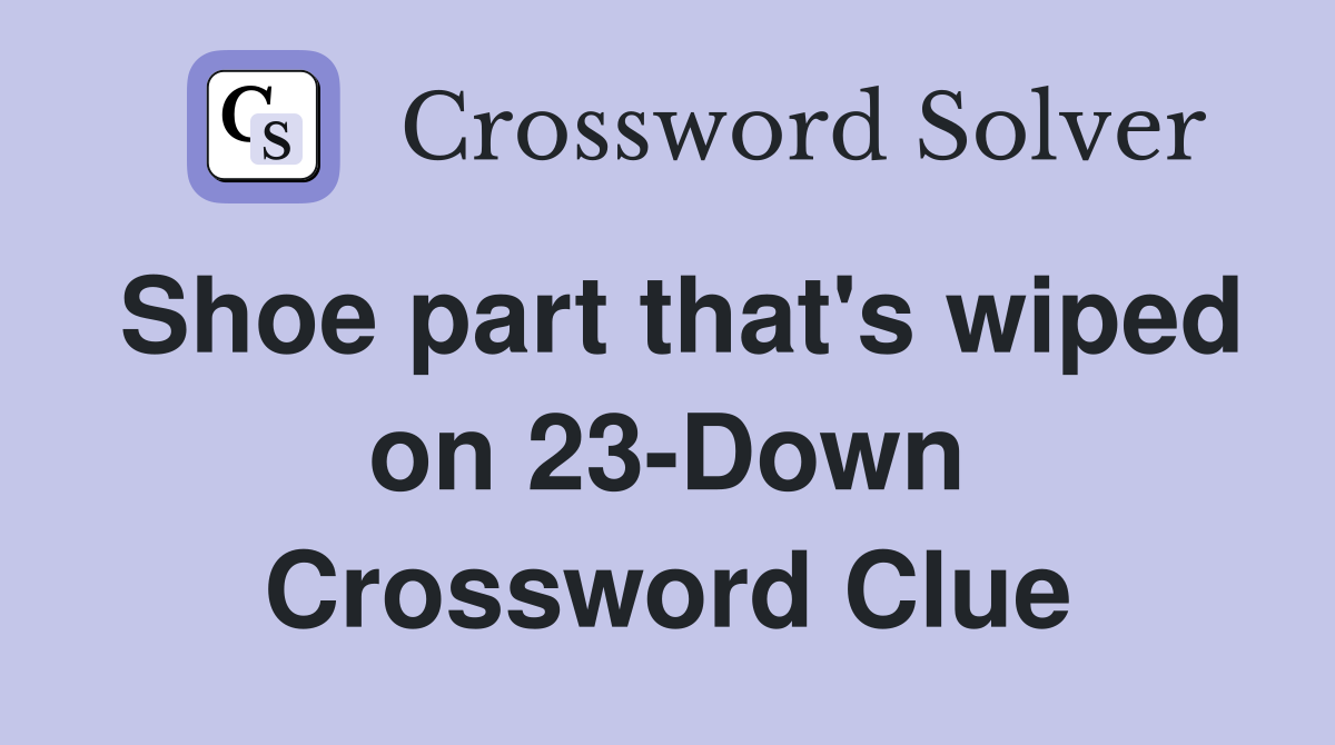 Shoe part that's wiped on 23-Down Crossword Clue