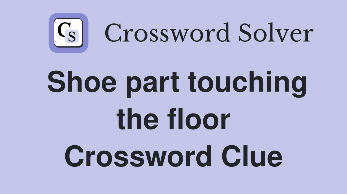 Shoe part touching the floor Crossword Clue