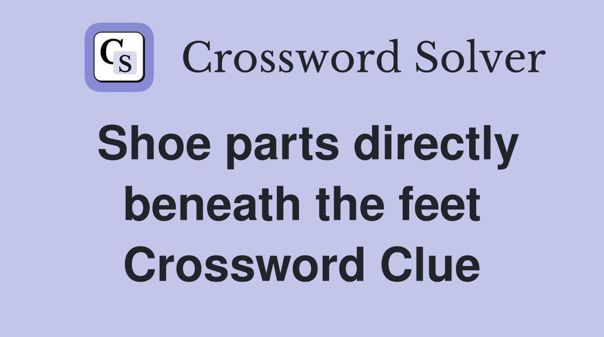Shoe parts directly beneath the feet Crossword Clue