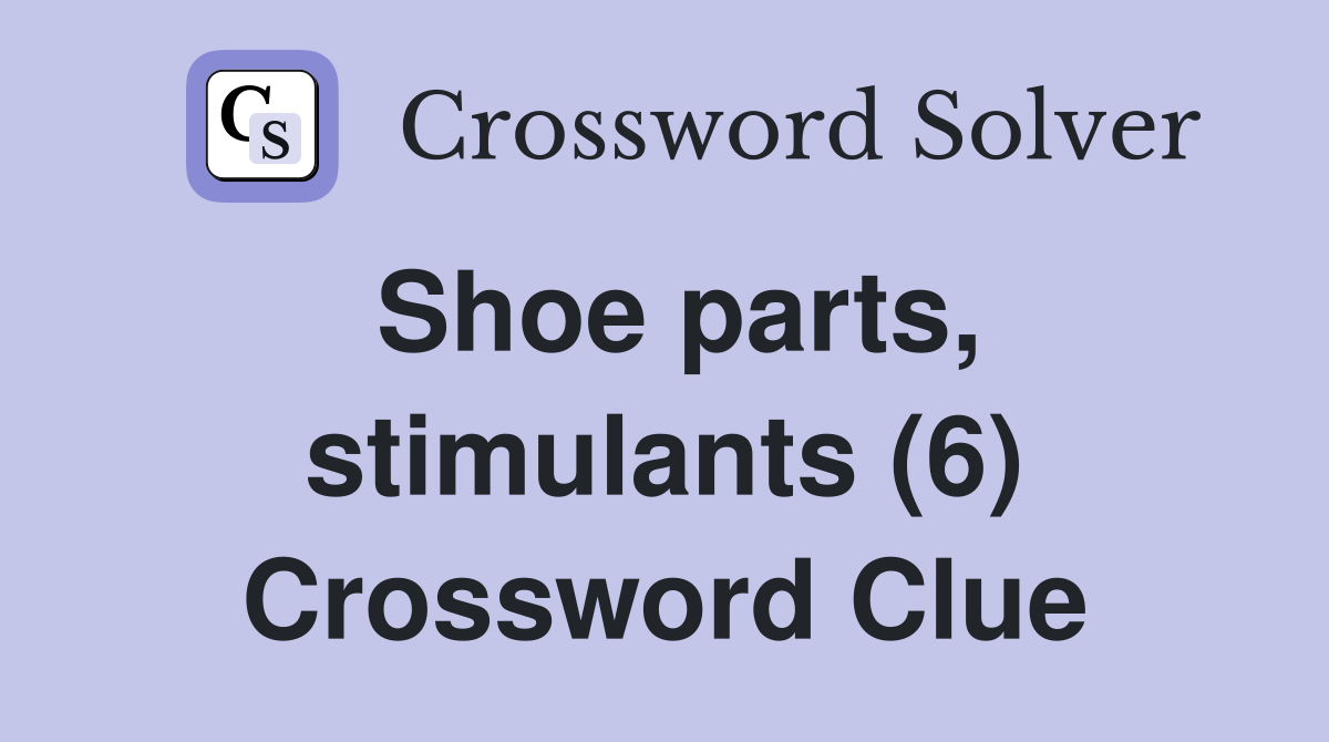 Shoe parts, stimulants (6) Crossword Clue