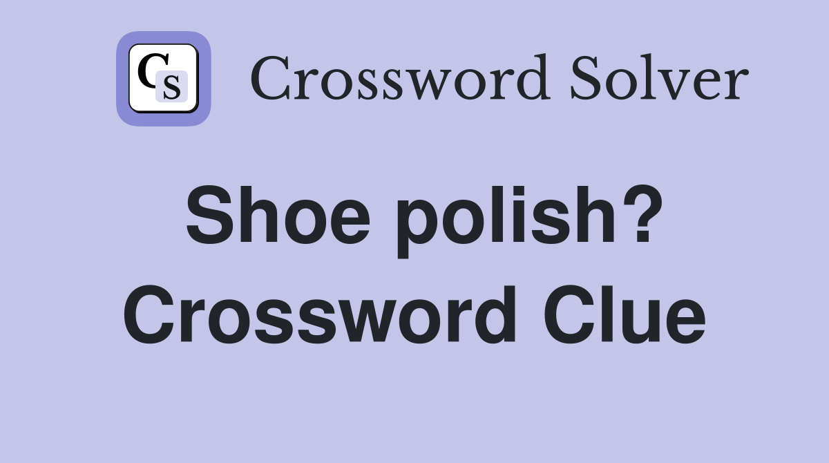 Shoe polish? Crossword Clue