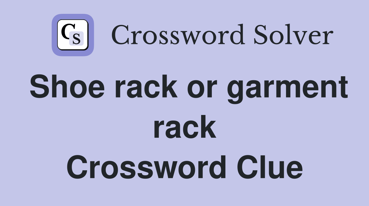 Shoe rack or garment rack Crossword Clue