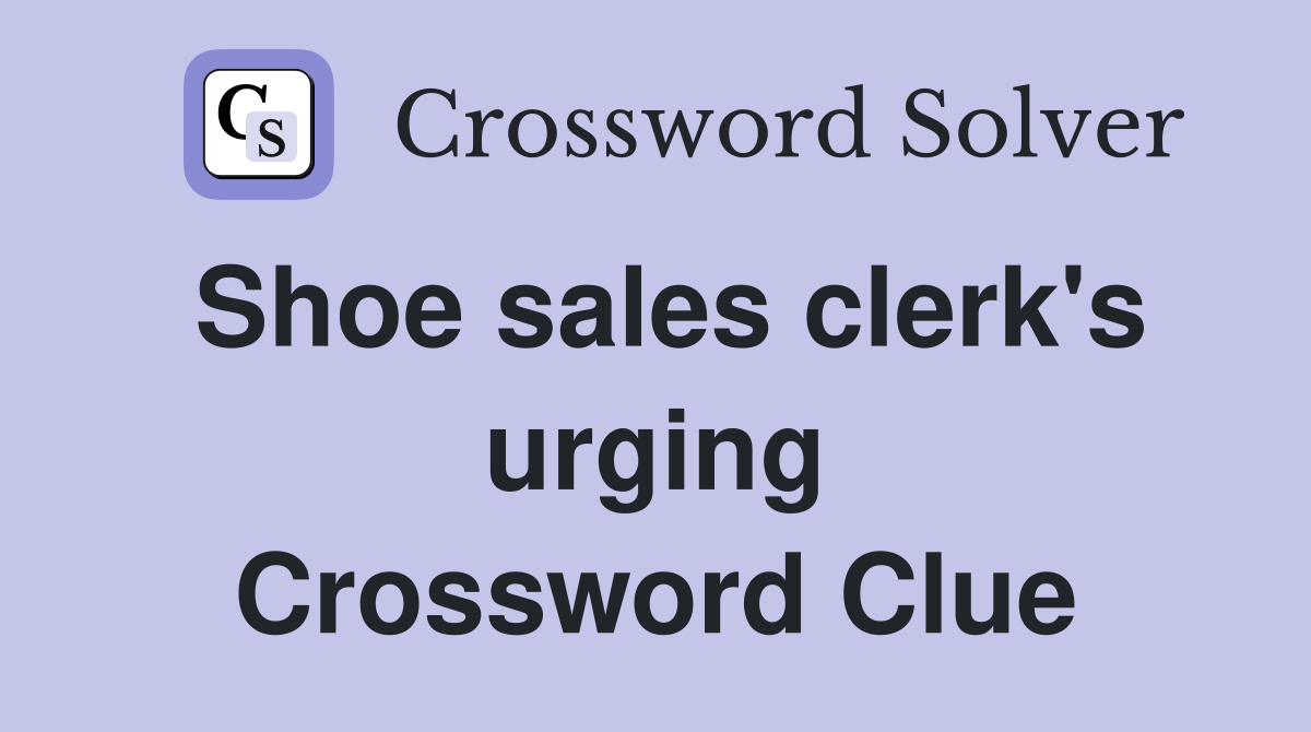 Shoe sales clerk's urging Crossword Clue