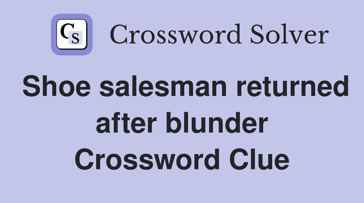 Shoe salesman returned after blunder Crossword Clue