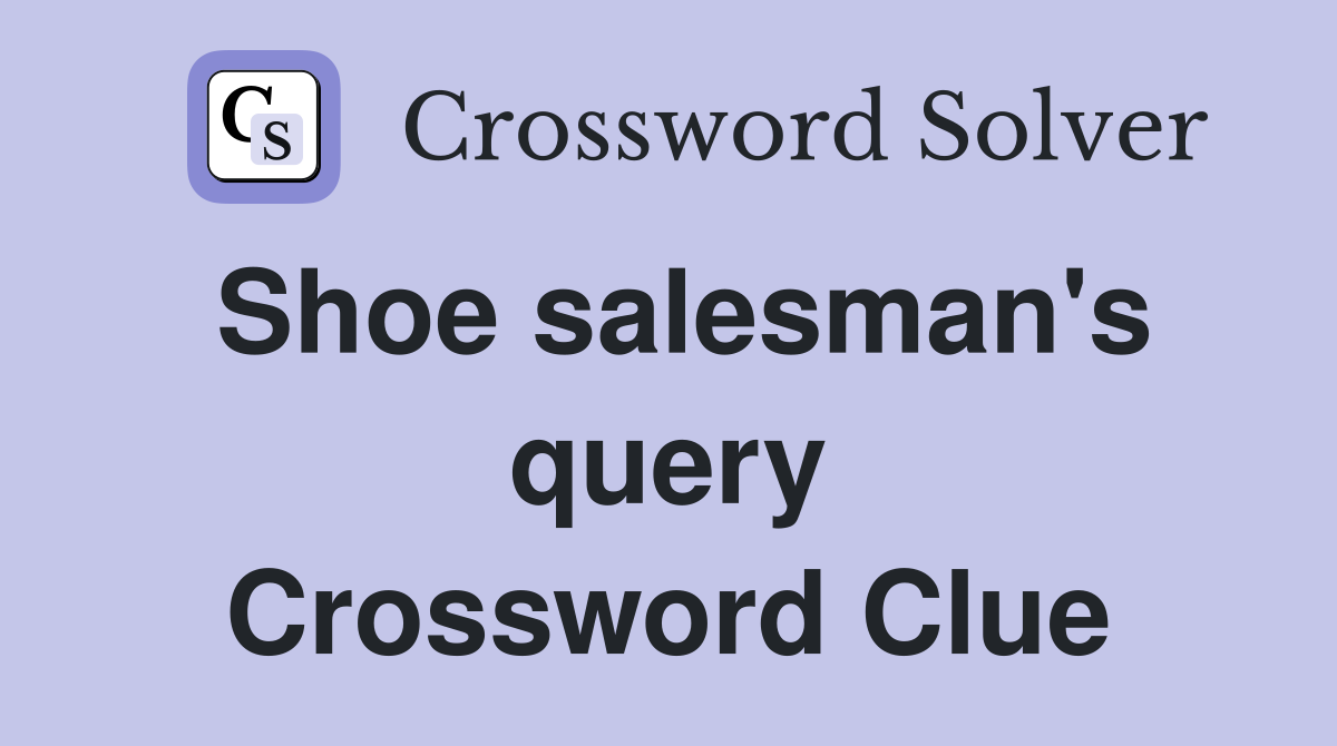 Shoe salesman's query Crossword Clue