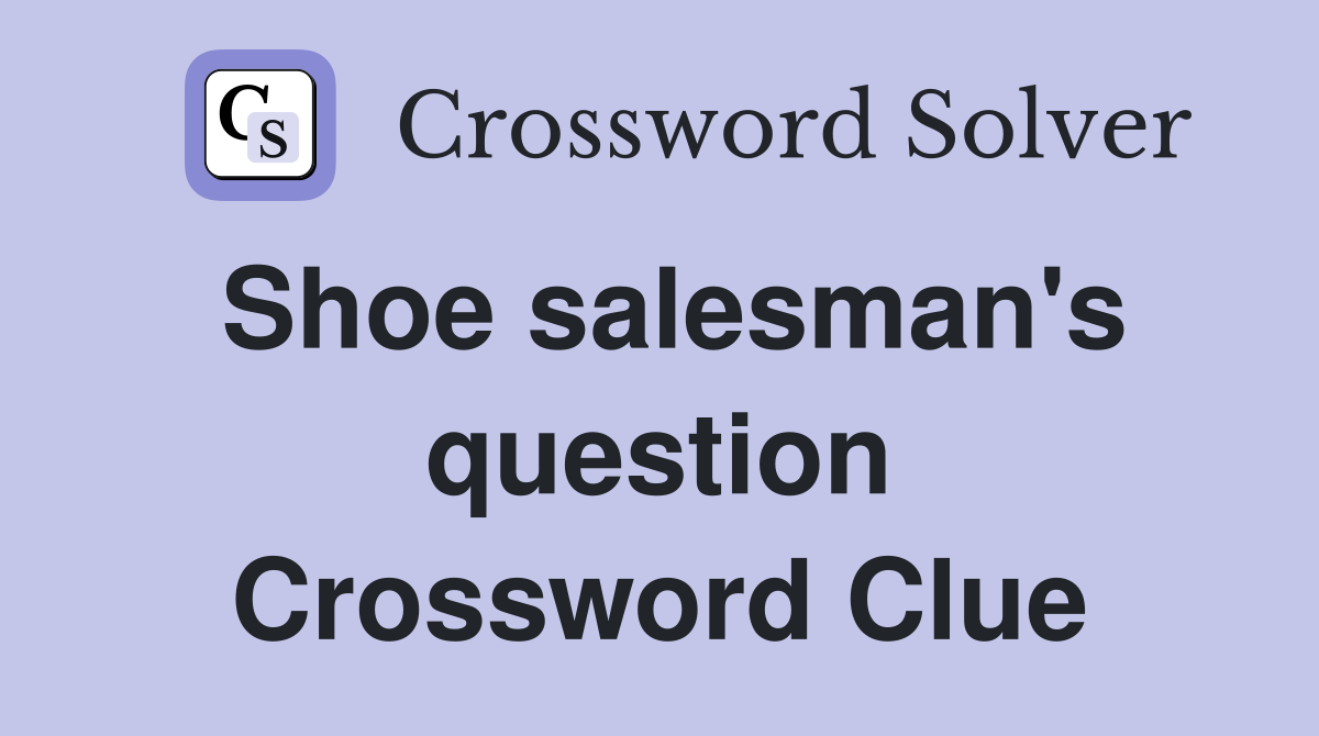 Shoe salesman's question Crossword Clue