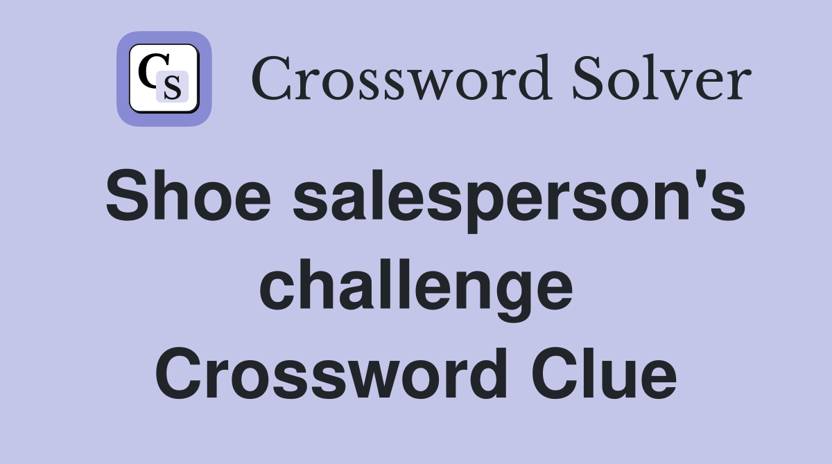 Shoe salesperson's challenge Crossword Clue